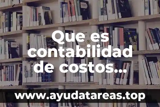 Que es contabilidad de costos industriales
