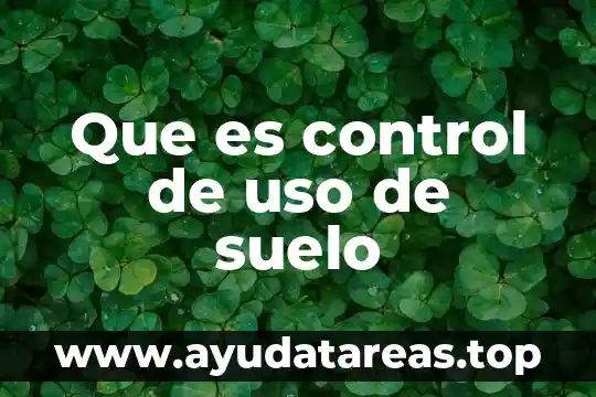 Que es control de uso de suelo