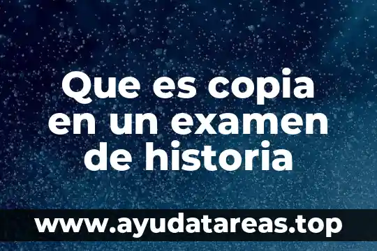Que es copia en un examen de historia