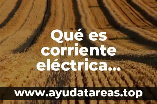 Qué es la carga eléctrica y cuantos tipos existen 4 Qué es corriente eléctrica fórmula