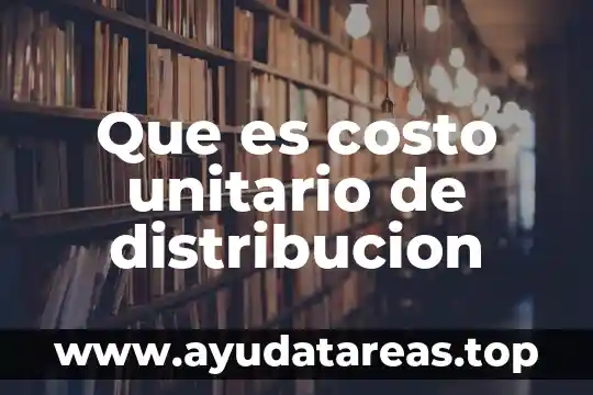 Que es costo unitario de distribucion