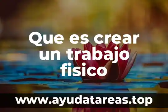 Que es crear un trabajo fisico