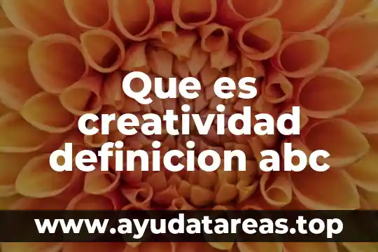 Qué es la creatividad definición 3 Que es creatividad definicion abc