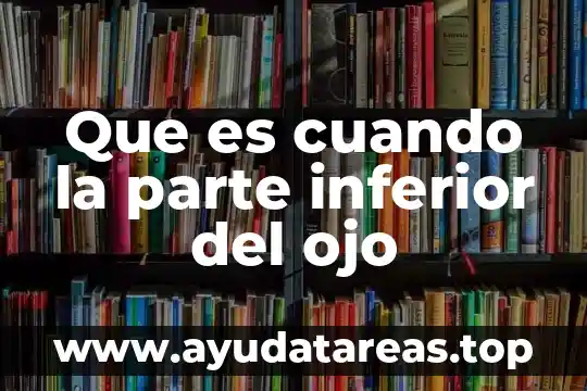 Que es cuando la parte inferior del ojo