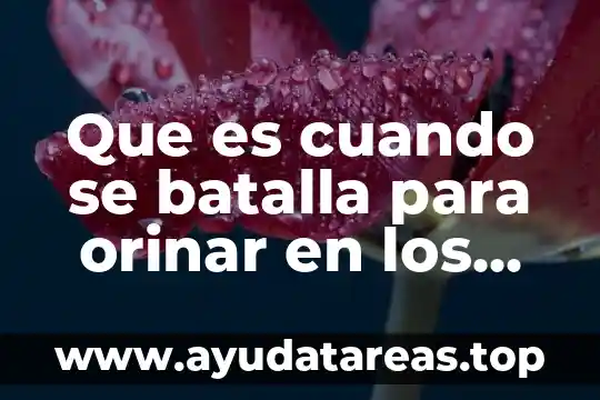 Que es cuando se batalla para orinar en los hombres