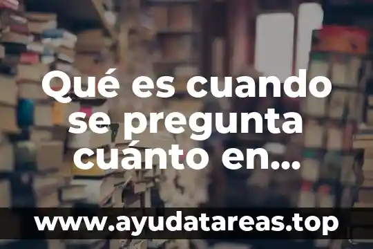 Qué es cuando se pregunta cuánto en problemas matemáticos