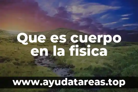 Que es cuerpo en la fisica