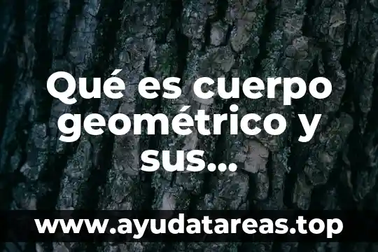 Que es una figura geometrica y un cuerpo geometrico 6 Qué es cuerpo geométrico y sus características