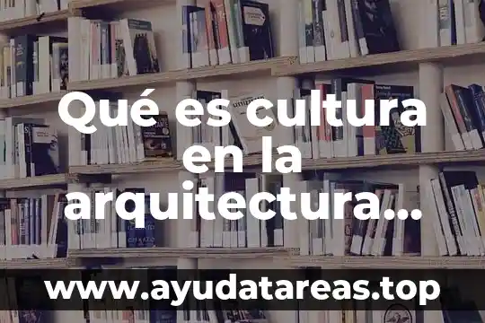 Qué es cultura en la arquitectura concepto