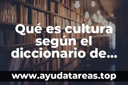 Investiga en el diccionario que es litoral 8 Qué es cultura según el diccionario de la real academia española
