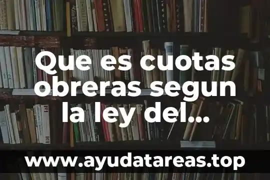 Que es cuotas obreras segun la ley del seguro social