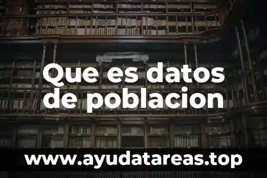 Qué es la población mundial significado 5 Que es datos de poblacion