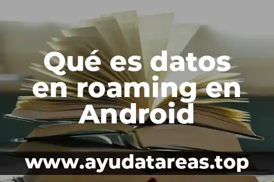 Qué es datos en roaming en Android