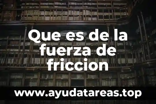 Que es la fuerza y que tipos de fuerza hay 6 Que es de la fuerza de friccion