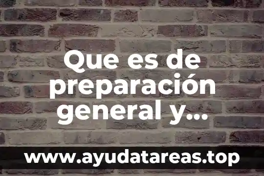 Que es de preparación general y especial