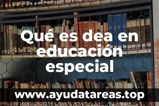 Qué es dea en educación especial