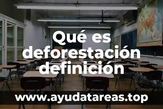Qué es deforestación definición