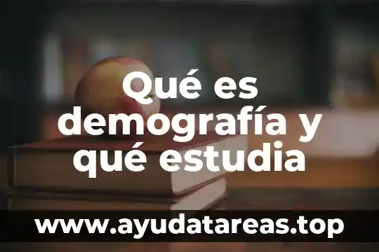 Qué es demografía y qué estudia