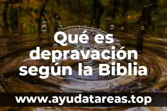 Que es la esencia en la biblia 7 Qué es depravación según la Biblia
