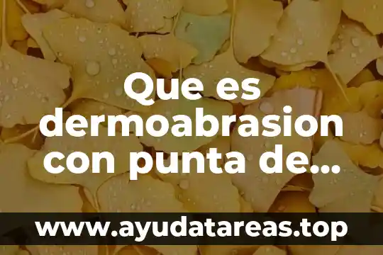 Que es una punta para cautin 3 Que es dermoabrasion con punta de diamante antes y depues