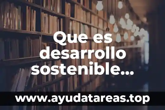 Que es desarrollo sostenible segun autores 8 Que es desarrollo sostenible sustentable