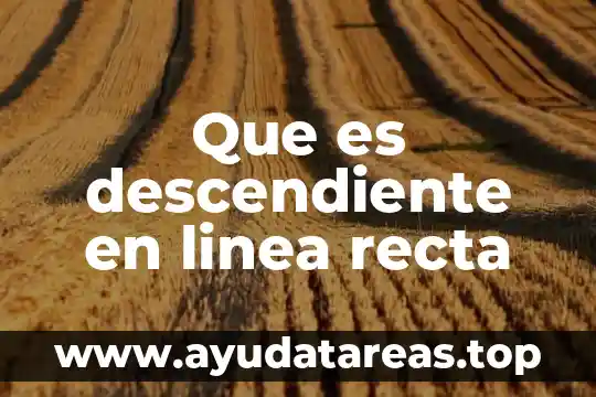 Que es descendiente en linea recta