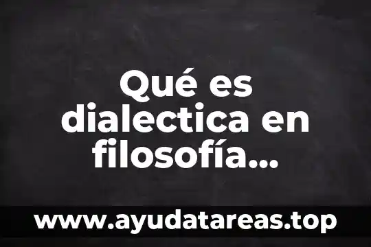 Qué es lógica dialéctica y sus elementos y leyes 5 Qué es dialectica en filosofía ejemplos