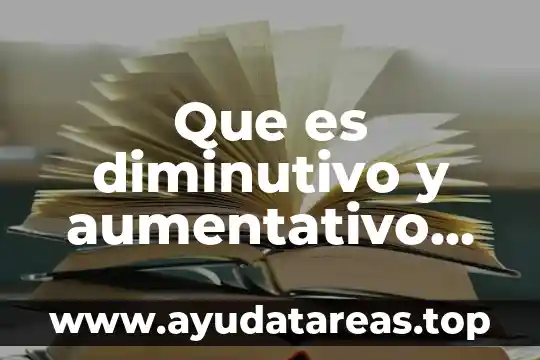 Definición y explicación de que es personalidad 5 Que es diminutivo y aumentativo explicacion para niños