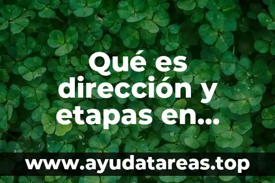 Qué es dirección y etapas en administración