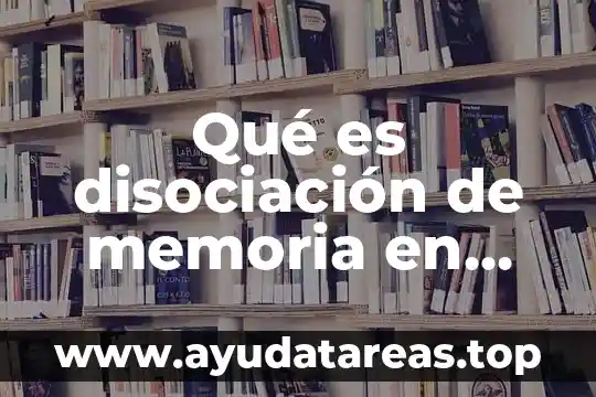 Qué es disociación de memoria en psicología