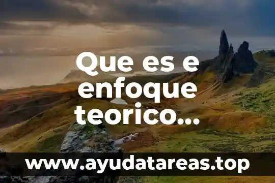 Que es e enfoque teorico metodologico del estudio