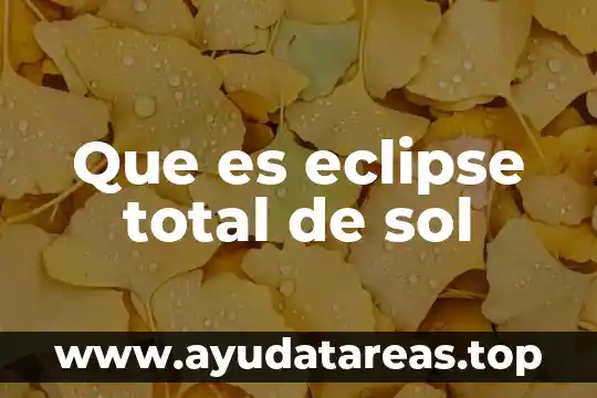 Eclipse que es solar 4 Que es eclipse total de sol