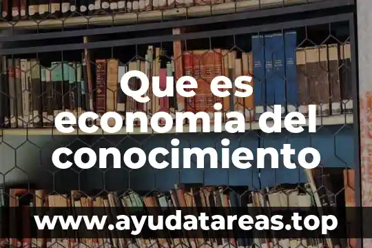 Que es conocimiento biologico 6 Que es economia del conocimiento