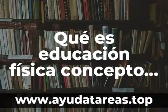 Qué es educación física concepto y definición