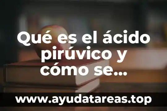 Que es agua destilada y como se obtiene 4 Qué es el ácido pirúvico y cómo se obtiene