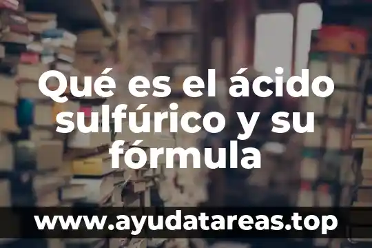 Qué es el ácido sulfúrico y su fórmula