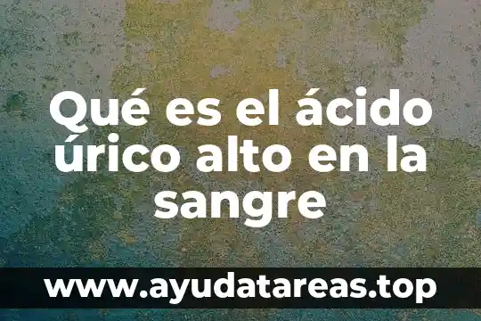 Para acido urico que es bueno medicamentos 6 Qué es el ácido úrico alto en la sangre