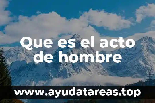 Definicion real de que es el hombre 3 Que es el acto de hombre