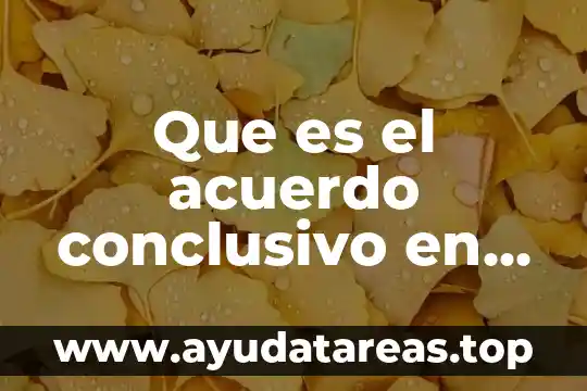 Que es el acuerdo conclusivo en materia fiscal