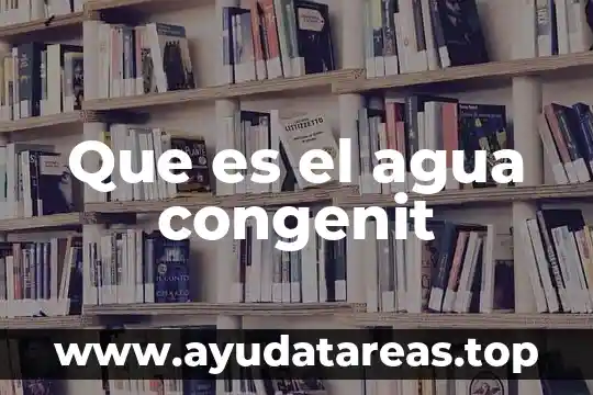 Que es la escaser de agua 5 Que es el agua congenit