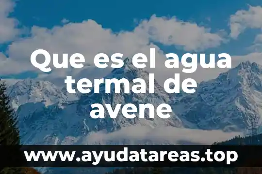 Agua turbia que es 3 Que es el agua termal de avene