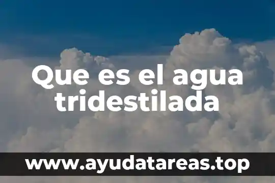 Que es el agua tridestilada