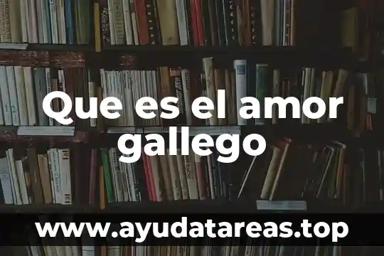 Que es acometer en el amor 5 Que es el amor gallego