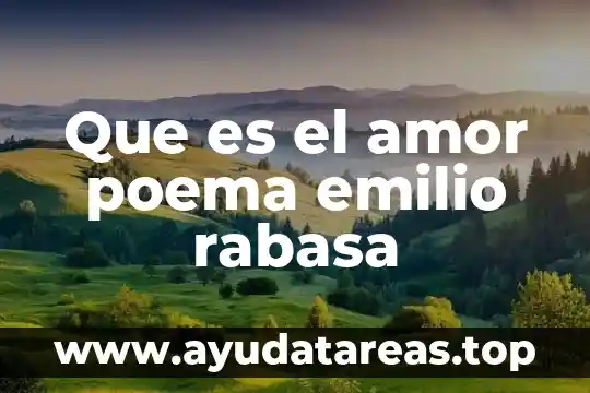 Amor es mas laberinto que es 4 Que es el amor poema emilio rabasa