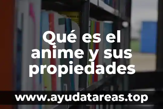 Qué es el anime y sus propiedades