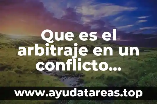 Que es el arbitraje habilidades directivas 3 Que es el arbitraje en un conflicto internacional