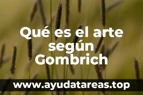Qué es el arte gótico definición 6 Qué es el arte según Gombrich