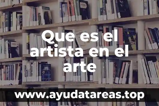 Para la filosofía que es el arte 5 Que es el artista en el arte