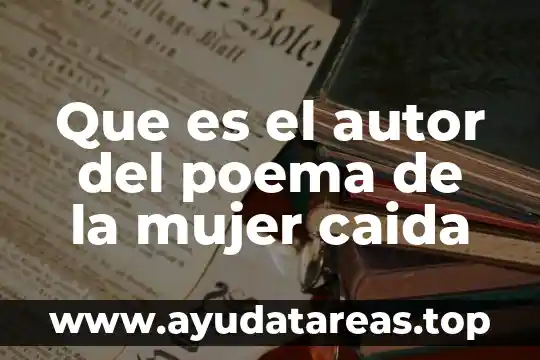 Que es el autor del poema de la mujer caida