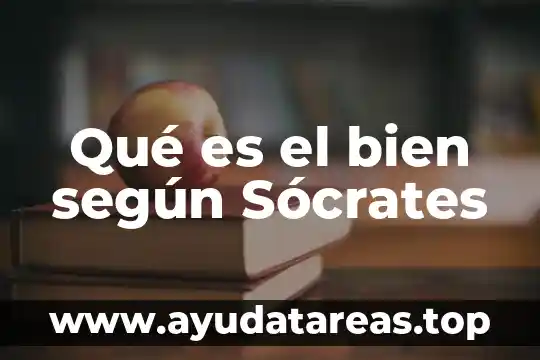 Según Sócrates qué es la filosofía 8 Qué es el bien según Sócrates